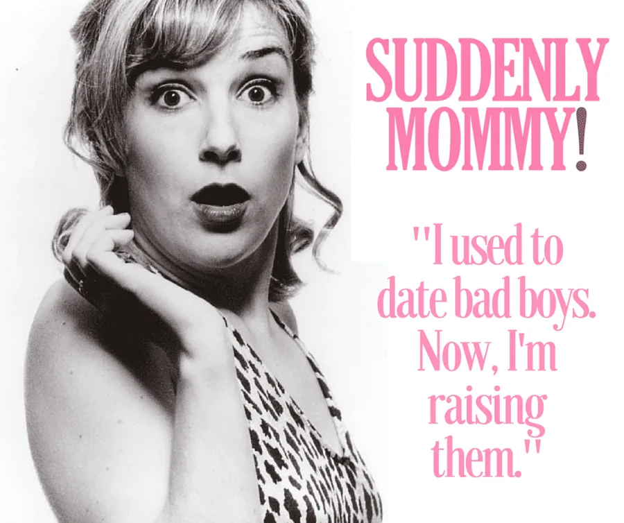 Suddenly Mommy!: “I used to date bad boys. Now, I’m raising them.”